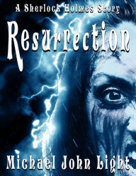 Title: Sherlock Holmes Resurrection, Author: Michael John Light
