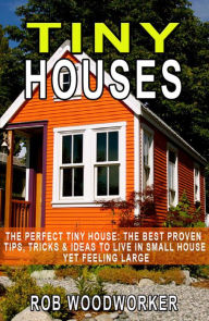 Title: The Perfect Tiny House, Author: ROB WOODWORKER