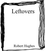 Title: Leftovers, Author: Robert Hughes