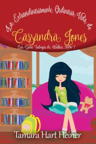 Title: La Extraordinariamente Ordinaria Vida de Cassandra Jones: Los Gatos Salvajes de Walker Año 1, Author: Tamara Hart Heiner