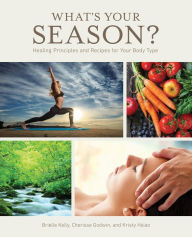Title: What's Your Season? Healing Principles and Recipes for Your Body Type, Author: Brielle Kelly