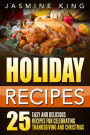 Holiday Recipes: 25 Easy and Delicious Recipes for Celebrating Thanksgiving and Christmas