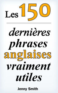 Title: Les 150 dernières phrases anglaises vraiment utiles, Author: Jenny Smith