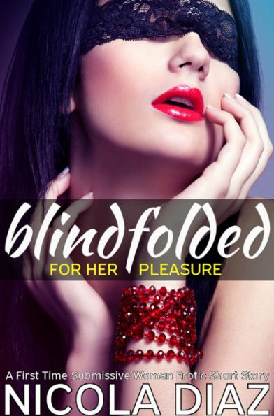 Blindfolded For Her Pleasure A First Time Submissive Woman Erotic Short Story By Nicola Diaz