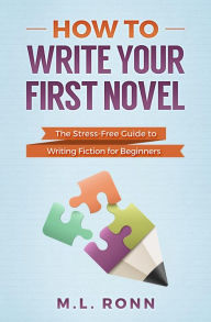 Title: How to Write Your First Novel: The Stress-Free Guide to Writing Fiction for Beginners (Author Level Up, #2), Author: M.L. Ronn