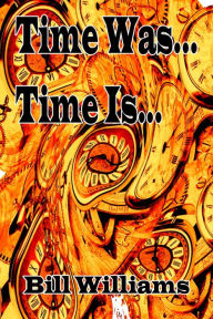 Title: Time Is... Time Was..., Author: Bill Williams