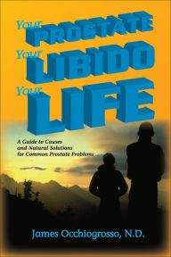 Title: Your Prostate, Your Libido, Your Life, Author: James Occhiogrosso