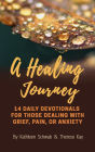 A Healing Journey: 14 Daily Devotionals for Those Dealing with Grief, Pain, Or Anxiety