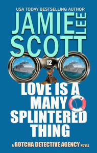 Title: Love is a Many Splintered Thing (Gotcha Detective Agency Mystery, #12), Author: Jamie Lee Scott