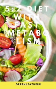 Title: 5:2 Diet With Fast Metabolism: How To Fix Your Damaged Metabolism, Increase Your Metabolic Rate, And Increase The Effectiveness Of 5:2 Diet, Author: Greenleatherr