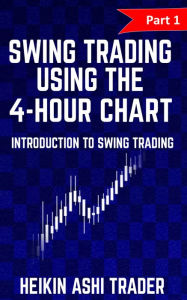 Title: Swing Trading using the 4-hour chart 1: Part 1: Introduction to Swing Trading, Author: Heikin Ashi Trader