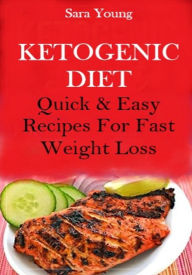 Title: Ketogenic Diet: Quick And Easy Recipes For Fast Weight Loss, Author: Sara Young