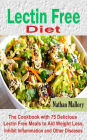 Lectin Free Diet: The Cookbook with 75 Delicious Lectin Free Meals to Aid Weight Loss, Inhibit Inflammation and Other Diseases