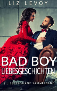 Title: Bad Boy Liebesgeschichten: 3 Liebesromane Sammelband, Author: Liz Levoy