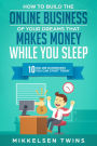 How to Build the Online Business of Your Dreams That Makes Money While You Sleep: 10 Online Business You Can Start Today