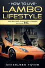 How to Live the Lambo Lifestyle: And Become a Multi-Millionaire in Your 20's