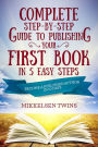 Complete Step-by-Step Guide to Publishing Your First Book in 5 Easy Steps: Become a Published Author in 10 Days