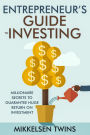 Entrepreneur's Guide to Investing: Millionaire Secrets to Guarantee Huge Return on Investment