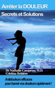 Title: Arrêter la DOULEUR - Secrets et Solutions: Antidouleurs efficaces pour bannir vos douleurs rapidement!, Author: Nathalie Campeau