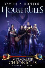 Title: House Rules: a LitRPG novel (Metagamer Chronicles, #2), Author: Xavier P. Hunter