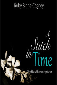 Title: A Stitch in Time (The Blanchflower Mysteries, #1), Author: Ruby Binns-Cagney