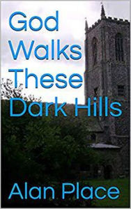 Title: God Walks These Dark Hills, Author: Alan Place