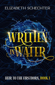 Title: Written in Water (Heir to the Firstborn, #1), Author: Elizabeth Schechter