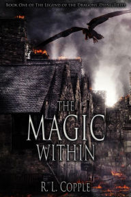 Title: The Magic Within (The Legend of the Dragons' Dying Field, #1), Author: R. L. Copple