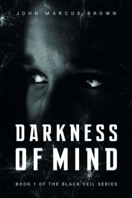 Title: Darkness of Mind (The Black Veil, #1), Author: John Marcus Brown