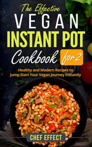 Title: The Effective Vegan Instant Pot Cookbook for 2, Author: Chef Effect