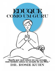 Title: Eduque como um Guru, Author: Dr. Rosie Kuhn