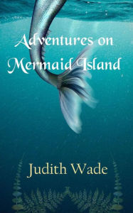 Title: Adventures on Mermaid Island, Author: Judith Wade