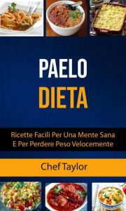 Title: Paleo Dieta: Ricette Facili Per Una Mente Sana E Per Perdere Peso Velocemente, Author: Chef Taylor