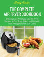 The Complete Air Fryer Cookbook: Delicious and Amazingly Easy Air Fryer Recipes to Fry, Roast, Bake, and Grill with Your Air Fryer (Anyone Can Cook)
