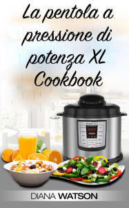 Title: La pentola a pressione di potenza XL Cookbook, Author: Diana Watson