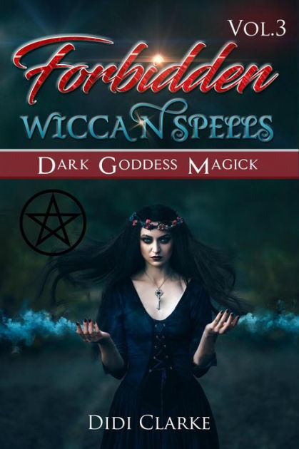 Forbidden Wiccan Spells: Dark Goddess Magick By Didi Clarke | EBook ...