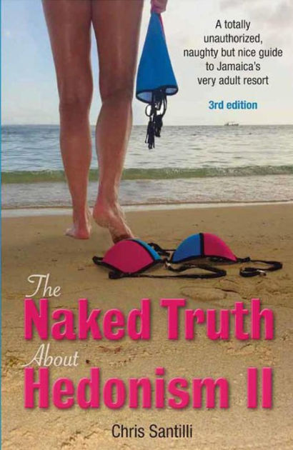 The Naked Truth About Hedonism Ii Rd Edition A Totally Unauthorized Naughty But Nice Guide