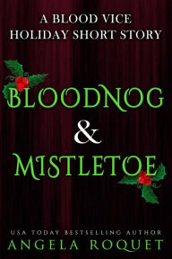 Title: Bloodnog and Mistletoe (Blood Vice, #6.5), Author: Angela Roquet