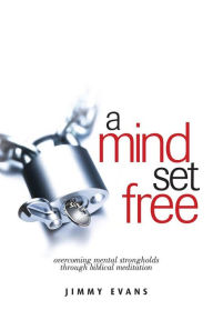 Title: A Mind Set Free: Overcoming Mental Strongholds Through Biblical Meditation (Overcoming Life), Author: Jimmy Evans