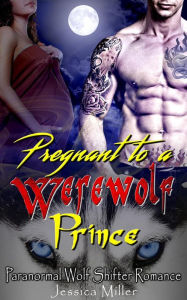 Title: Pregnant to a Werewolf Prince (Paranormal Wolf Shifter Romance), Author: Jessica Miller