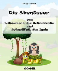 Title: Die Abenteuer von Lahmarsch der Schildkröte und Schnellfuß des Igels, Author: George Nikolov