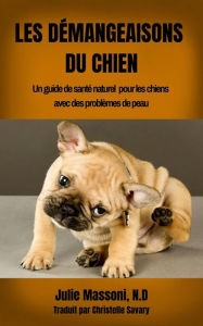 Title: Les Démangeaisons du Chien Un guide de santé naturel pour les chiens avec des problèmes de peau, Author: Julie Massoni