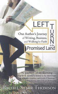 Title: Left Turn to the Promised Land: One Author's Journey of Writing, Business, and Walking by Faith, Author: Rachel Starr Thomson