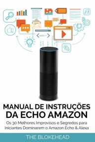 Title: Manual de instruções da Echo Amazon : Os 30 melhores improvisos e segredos para iniciantes dominarem o Amazon Echo & Alexa, Author: The Blokehead