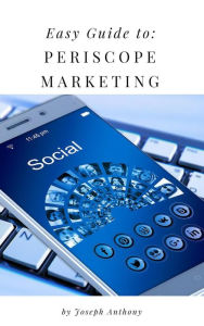 Title: Easy Guide to: Periscope Marketing, Author: Joseph Anthony