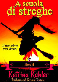 Title: A scuola di streghe - Libro 3: Il mio primo vero amore, Author: Katrina Kahler