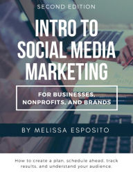 Title: Intro to Social Media Marketing for Businesses, Nonprofits, and Brands - Second Edition, Author: Melissa Esposito