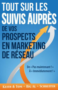 Title: Tout Sur les Suivis Auprès de Vos Prospects en Marketing de Réseau : De « Pas maintenant ! » À « Immédiatement ! », Author: Keith Schreiter