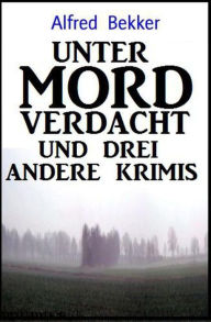 Title: Unter Mordverdacht und drei andere Krimis, Author: Alfred Bekker
