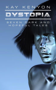 Title: Dystopia: Seven Dark and Hopeful Tales, Author: Kay Kenyon